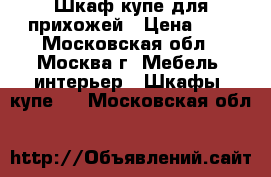 Шкаф купе для прихожей › Цена ­ 0 - Московская обл., Москва г. Мебель, интерьер » Шкафы, купе   . Московская обл.